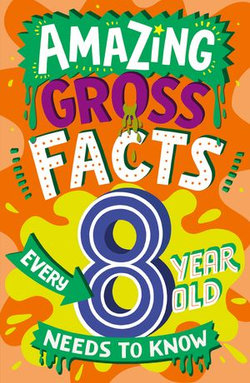 Amazing Gross Facts Every 8 Year Old Needs to Know (Amazing Facts Every Kid Needs to Know)
