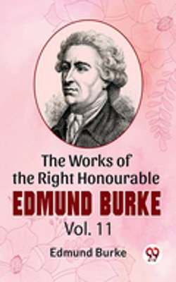 The Works Of The Right Honourable Edmund Burke Vol.11