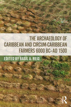 The Archaeology of Caribbean and Circum-Caribbean Farmers (6000 BC - AD 1500)