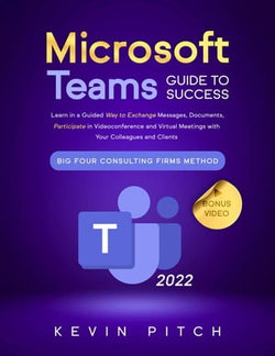 Microsoft Teams Guide for Success: Mastering Communication, Collaboration, and Virtual Meetings with Colleagues & Clients