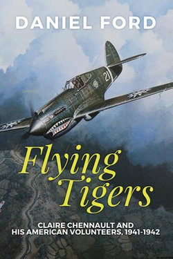 Flying Tigers: Claire Chennault and His American Volunteers, 1941-1942