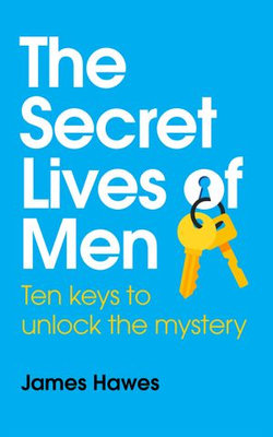 The Secret Lives of Men: Ten Keys to Unlock the Mystery