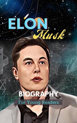 Elon Musk Biography For Young Readers