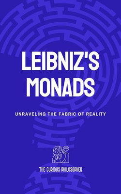 Leibniz's Monads: Unraveling the Fabric of Reality