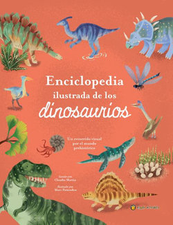 La Enciclopedia Ilustrada de Los Dinosaurios. un Recorrido Visual Por el Mundo Prehistórico / the Illustrated Encyclopedia of Dinosaurs: a Visual Tour