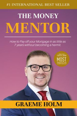 The Money Mentor: How to Pay Off Your Mortgage in as Little as 7 Years Without Becoming a Hermit