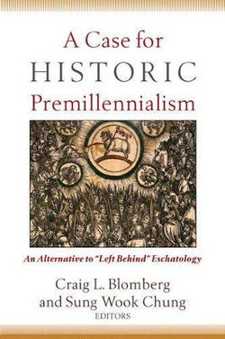 A Case for Historic Premillennialism - An Alternative to "Left Behind" Eschatology