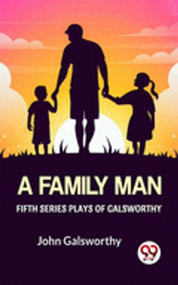 Fifth Series Plays Of Galsworthy A Family Man