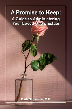A Promise to Keep: A Guide to Administering Your Loved One's Estate