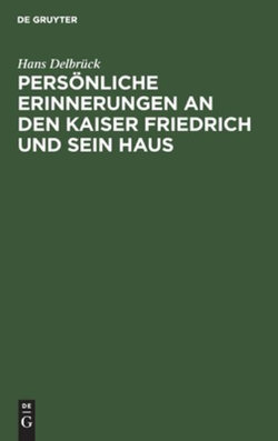 Persönliche Erinnerungen an Den Kaiser Friedrich und Sein Haus