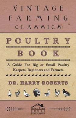 Poultry Book - A Guide for Big or Small Poultry Keepers, Beginners and Farmers