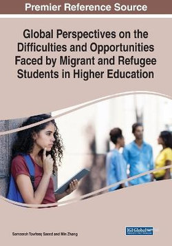 Global Perspectives on the Difficulties and Opportunities Faced by Migrant and Refugee Students in Higher Education