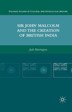 Sir John Malcolm and the Creation of British India