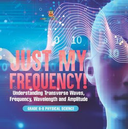 Just My Frequency! Understanding Transverse Waves, Frequency, Wavelength and Amplitude | Grade 6-8 Physical Science
