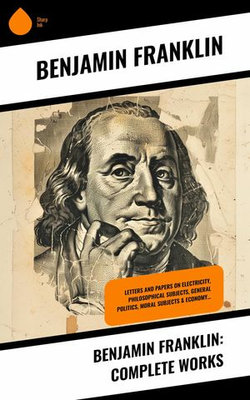 Benjamin Franklin: Complete Works