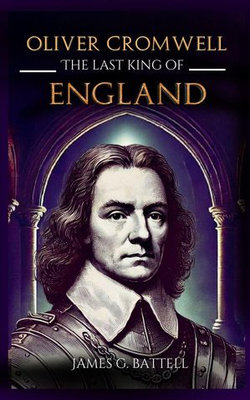 Oliver Cromwell: The Last King of England