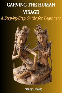 CARVING THE HUMAN VISAGE: A Step-by-Step Guide for Beginners