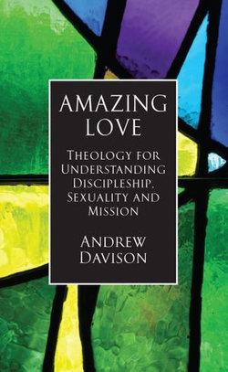 Amazing Love: Theology for Understanding Discipleship, Sexuality and Mission