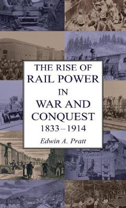 The Rise of Rail Power in War and Conquest 1833-1914