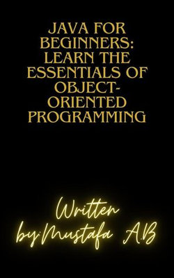 Java for Beginners: Learn the Essentials of Object-Oriented Programming