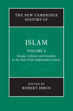 The New Cambridge History of Islam: Volume 4, Islamic Cultures and Societies to the End of the Eighteenth Century