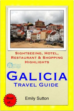 A Coruna, Vigo & the Shellfish Coast of Galicia, Spain Travel Guide - Sightseeing, Hotel, Restaurant & Shopping Highlights (Illustrated)