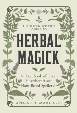 The Green Witch's Guide to Herbal Magick