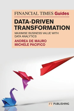 The Financial Times Guide to Data-Driven Transformation: How to drive substantial business value with data analytics