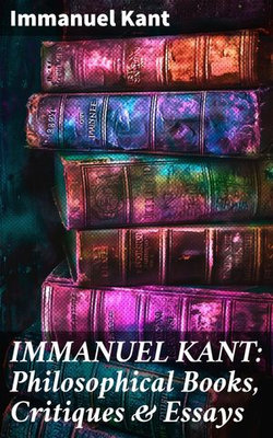 IMMANUEL KANT: Philosophical Books, Critiques & Essays