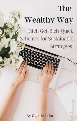 The Wealthy Way: Ditch Get-Rich-Quick Schemes for Sustainable Strategies