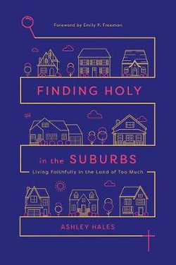 Finding Holy in the Suburbs - Living Faithfully in the Land of Too Much