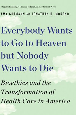 Everybody Wants to Go to Heaven but Nobody Wants to Die: Bioethics and the Transformation of Health Care in America