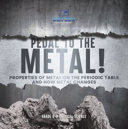 Pedal to the Metal! Properties of Metal on the Periodic Table and How Metal Changes | Grade 6-8 Physical Science