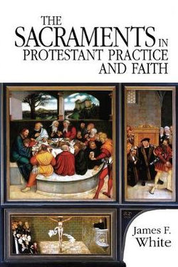 The Sacraments in Protestant Practice and Faith