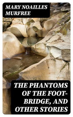 The Phantoms of the Foot-Bridge, and Other Stories