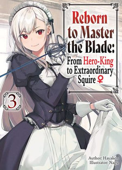 Reborn to Master the Blade: From Hero-King to Extraordinary Squire ♀ Volume 3