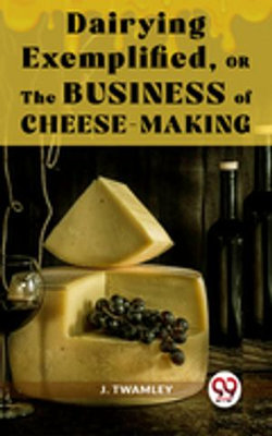 Dairying Exemplified,Or The Business Of Cheese-Making