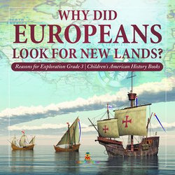 Why Did Europeans Look for New Lands? | Reasons for Exploration Grade 3 | Children's American History Books