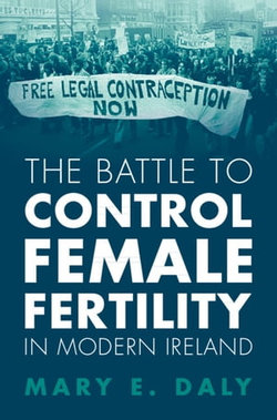 The Battle to Control Female Fertility in Modern Ireland