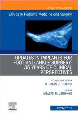 Updates in Implants for Foot and Ankle Surgery: 35 Years of Clinical Perspectives,an Issue of Clinics in Podiatric Medicine and Surgery