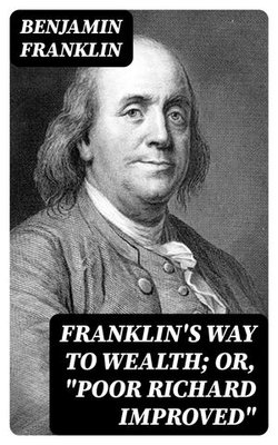 Franklin's Way to Wealth; or, "Poor Richard Improved"