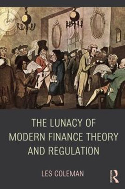 The Lunacy of Modern Finance Theory and Regulation