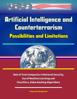 Artificial Intelligence and Counterterrorism: Possibilities and Limitations - Role of Tech Companies in National Security, Use of Machine Learning and Classifiers, Video Hashing Algorithms