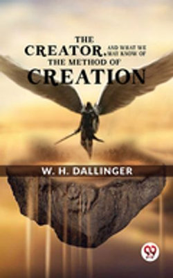 The Creator,And What We May Know Of The Method Of Creation