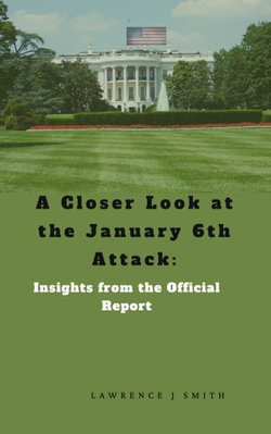 A Closer Look at the January 6th Attack: Insights from the Official Report