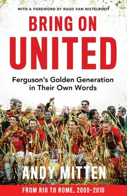 Bring on United: Ferguson’s Golden Generation in their Own Words