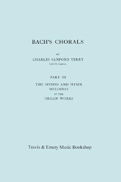 Bach's Chorals. Part 3 - The Hymns and Hymn Melodies of the Organ Works. [Facsimile of 1921 Edition, Part III].