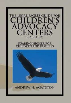 The Legal Eagles Guide for Children's Advocacy Centers Part IV