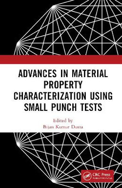 Advances in Material Property Characterization using Small Punch Tests