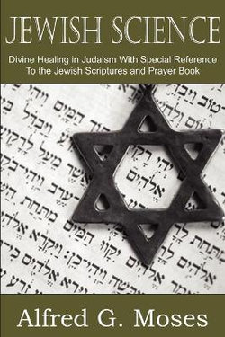 Jewish Science, Divine Healing in Judaism with Special Reference to the Jewish Scriptures and Prayer Book